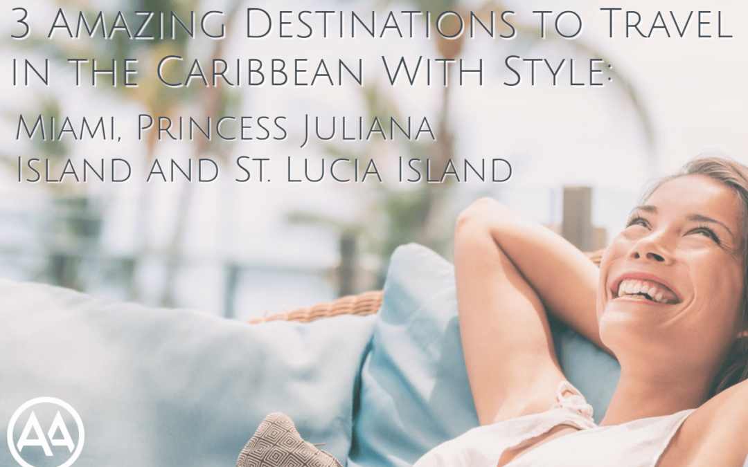 3 Amazing Destinations to Travel in the Caribbean With Style: Miami, Princess Juliana Island and St. Lucia Island